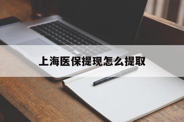 绥化上海医保提现怎么提取(上海医保提现怎么提取出来)