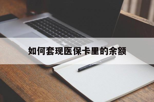 绥化如何套现医保卡里的余额(医保怎么能套现)