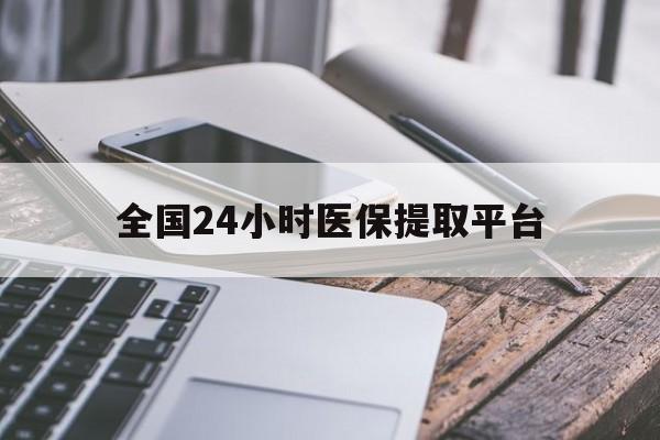 绥化全国24小时医保提取平台(全国24小时医保提取平台有哪些)