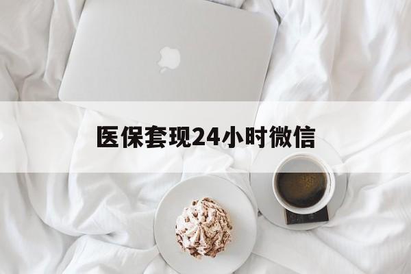 绥化医保套现24小时微信(医保卡提取现金到微信)