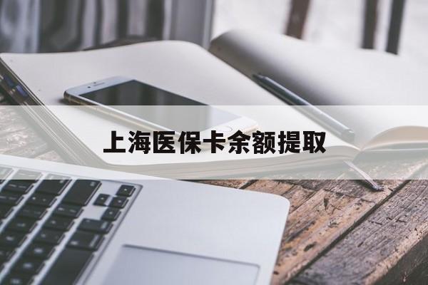 绥化上海医保卡余额提取(上海医保卡余额提取方法)