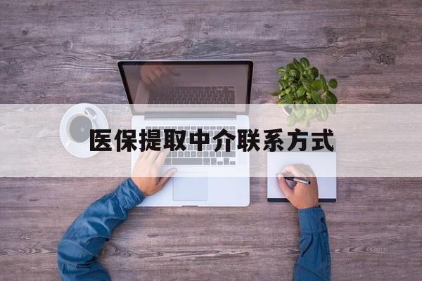 绥化医保提取中介联系方式(医保提取24小时中介)