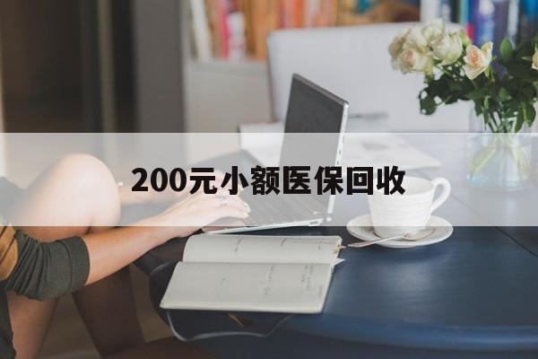 绥化200元小额医保回收(医保小额提取代办600以内)
