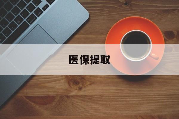 绥化医保提取(医保提取中介联系方式)
