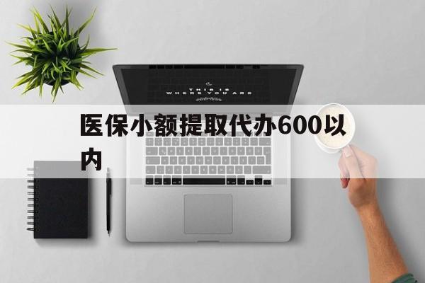 绥化医保小额提取代办600以内(医保小额提取代办600以内微信)