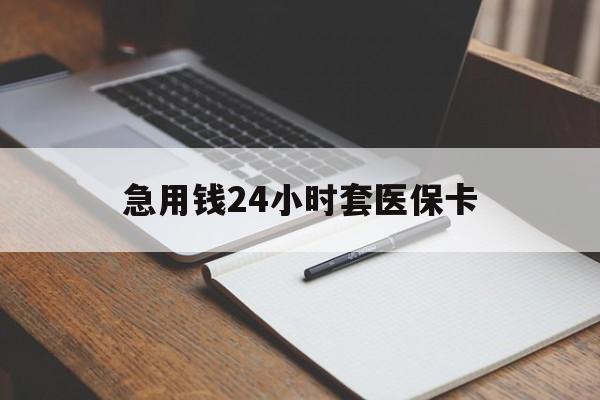 绥化急用钱24小时套医保卡(医保卡看病怎么报销)